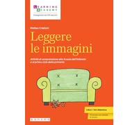 Leggere le immagini. Attività di comprensione alla Scuola dell'infanzia e al primo ciclo della primaria (Insegnare nel XXI secolo)