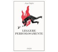 Leggere pericolosamente. Il potere sovversivo della letteratura in tempi difficili (La collana dei casi)