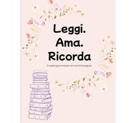 Leggi. Ama. Ricorda: Il reading journal per chi vive tra le pagine