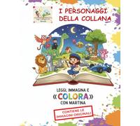 LEGGI, IMMAGINA E "COLORA" CON MARTINA: dai vita ai personaggi della collana (Leggi e Immagina con Martina)
