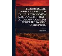 Leggi Sui Maestri Comacini Promulgate Dal Re Liutprando Con Altri Documenti Tratti Dal Quarto Volume Del Codice Diplomatico Longobardo...
