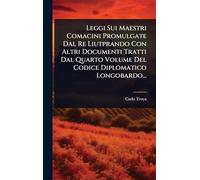 Leggi Sui Maestri Comacini Promulgate Dal Re Liutprando Con Altri Documenti Tratti Dal Quarto Volume Del Codice Diplomatico Longobardo...