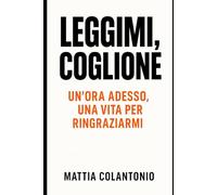 Leggimi, Coglione: Il libro che ti dice quello che gli altri non hanno il coraggio di dirti.
