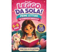 LEGGO DA SOLA! Prime Letture in Stampatello Maiuscolo: 50 Storie Brevi Illustrate a Colori per Bambine 6-8 Anni - Racconti Facili, Educativi e Divertenti di Vita Quotidiana per Imparare a Leggere