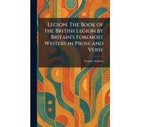 Legion: The Book of the British Legion by Britain's Foremost Writers in Prose and Verse