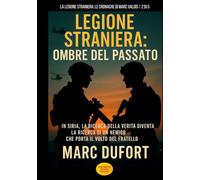 Legione Straniera: Ombre del Passato: In Siria, la Ricerca della Verità Diventa la Ricerca di un Nemico che Porta il Volto del Fratello (Legione Straniera - Le Cronache di Marc Valois)