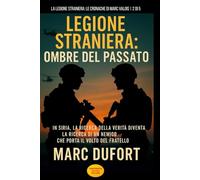 Legione Straniera: Ombre del Passato: In Siria, la Ricerca della Verità Diventa la Ricerca di un Nemico che Porta il Volto del Fratello (Legione Straniera - Le Cronache di Marc Valois)