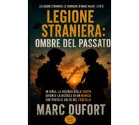 Legione Straniera: Ombre del Passato: In Siria, la Ricerca della Verità Diventa la Ricerca di un Nemico che Porta il Volto del Fratello (Legione Straniera - Le Cronache di Marc Valois)