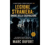 Legione Straniera: Ombre della Cospirazione: Un legionario francese contro una cospirazione che arriva ai massimi livelli: 3 (Legione Straniera - Le Cronache di Marc Valois)