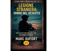 Legione Straniera: Ombre nel deserto: Thriller militare nel Sahel con un soldato francese tra vendetta e verità (Legione Straniera - Le Cronache di Marc Valois)