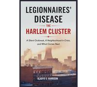 Legionnaires’ Disease: The Harlem Cluster: A Silent Outbreak, a Neighborhood in Crisis, and What Comes Next