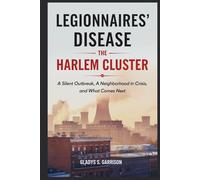 Legionnaires’ Disease: The Harlem Cluster: A Silent Outbreak, a Neighborhood in Crisis, and What Comes Next