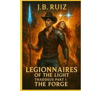 LEGIONNAIRES OF THE LIGHT: THADDEUS - PART I - THE FORGE