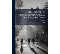 LegislaciÃ3n De InstrucciÃ3n Pðblica De La Isla De Cuba