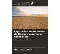 Legislación sobre fondos de tierras y resultados económicos: La situación actual en Rumanía