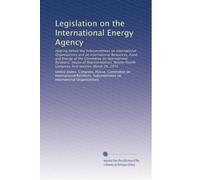 Legislation on the International Energy Agency: Hearing before the Subcommittees on International Organizations and on International Resources, Food, ... Congress, first session, March 26, 1975