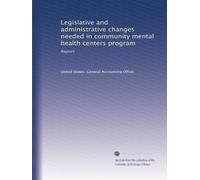 Legislative and administrative changes needed in community mental health centers program: Report