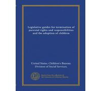 Legislative guides for termination of parental rights and responsibilities and the adoption of children