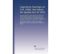 Legislative hearings on H.R. 1066, the Indoor Air Quality Act of 1991: Hearings before the Subcommittee on Health and Safety of the Committee on ... DC, June 26 and July 10, 17, 24, and 31, 1991