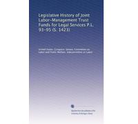 Legislative History of Joint Labor-Management Trust Funds for Legal Services P.L. 93-95 (S. 1423)