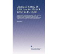 Legislative history of Public law 94-399 (H.R. 11009 and S. 3608): To provide for an independent audit of the financial condition of the government of ... Oversight of the District of Columbia