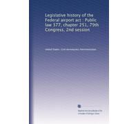 Legislative history of the Federal airport act : Public law 377, chapter 251, 79th Congress, 2nd session: Volume 1