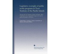 Legislative oversight of public works programs in Trust Territory of the Pacific Islands (pt.1): Hearings before the Committee on Interior and Insular ... public works program in Micronesia: Volume 1