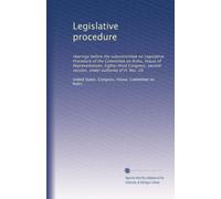 Legislative procedure: Hearings before the subcommittee on Legislative Procedure of the Committee on Rules, House of Representatives, Eighty-third ... second session, under authority of H. Res. 29