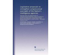 Legislative proposals to strengthen congressional oversight of the Nation's intelligence agencies: Hearings before the Subcommittee on ... second session ... December 9 and 10, 1974