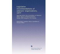 Legislative recommendations of veterans' organizations, 1977: Hearings before the Committee on Veterans' Affairs, House of Representatives, Ninety-fifth Congress, first session