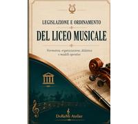 LEGISLAZIONE E ORDINAMENTO DEL LICEO MUSICALE: Normativa, organizzazione, didattica e modelli operativi (Insegnare Musica: Collana per la formazione, l’abilitazione e i concorsi)