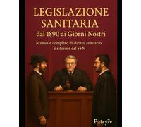Legislazione Sanitaria dal 1890 ai Giorni Nostri: Manuale pratico con riferimenti normativi, storici e domande finali per Operatori della Salute (OSS Studio Facile - Manuali per Concorsi Oss Patry7V)