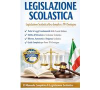 Legislazione Scolastica: La guida pratica completa che rende le norme chiare e accessibili per la preparazione ai concorsi scolastici e al TFA Sostegno Scuola Secondaria di I e II Grado