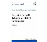 Legistica formala. Tehnica legislativa in Romania Ed.2 - Elena-Simina Tanasescu, Marieta Safta, Manuale Beck, Editie in limba romana