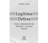 Legítima Defesa: Entre o Afastamento da Ilicitude e o Excesso Punível