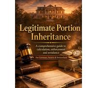 Legitimate Portion Inheritance: A comprehensive guide to calculation, enforcement and avoidance | For Germany, Austria & Switzerland