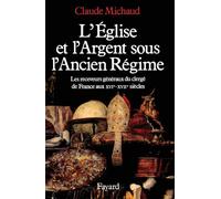 L'Eglise et l'argent sous l'Ancien Régime: Les receveurs généraux du clergé de France aux XVIe-XVIIe siècles