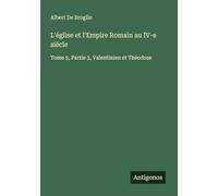 L'église et l'Empire Romain au IV-e siècle: Tome 5, Partie 3, Valentinien et Théodose