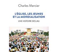 L'Eglise, les jeunes et la mondialisation: Une histoire des JMJ