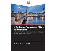 L'Église réformée et l'État aujourd'hui: La théologie politique réformée dans le contexte de la laïcité et du pluralisme en Suisse