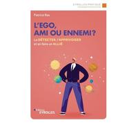 L'ego, ami ou ennemi ?: Le détecter, l'apprivoiser et en faire un allié