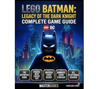 LEGO BATMAN: LEGACY OF THE DARK KNIGHT COMPLETE GAME GUIDE: The Definitive LEGO Batman Guide Packed with Expert Tips, Secrets, and Strategies