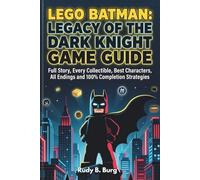 Lego Batman: Legacy of the Dark Knight Game Guide: Full Story, Every Collectible, Best Characters, All Endings and 100% Completion Strategies