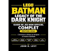 LEGO BATMAN LEGACY OF THE DARK KNIGHT GUIDE DE JEU NON OFFICIEL COMPLET (ÉDITION 2026): L'aventure ultime en briques à travers Gotham