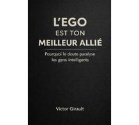 L'EGO EST TON MEILLEUR ALLIE: Pourquoi le doute paralyse les gens intelligents