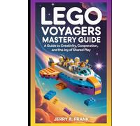 LEGO Voyagers Mastery Guide: A Guide to Creativity, Cooperation, and the Joy of Shared Play