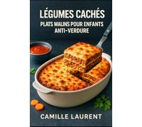 Légumes Cachés - Plats Malins pour Enfants Anti-Verdure : 60 recettes faciles pour réconcilier les kids avec les légumes: Idées du quotidien pour ... lunchbox, goûters et dîners rapides