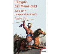 L'Egypte des Mamelouks: L'empire des esclaves 1250-1517
