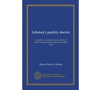 Lehman's poultry doctor: A treatise on poultry diseases, written in plain language for the farmer and poultry raiser