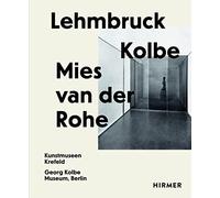 Lehmbruck - Kolbe - Mies van der Rohe: Artificial Biotopes